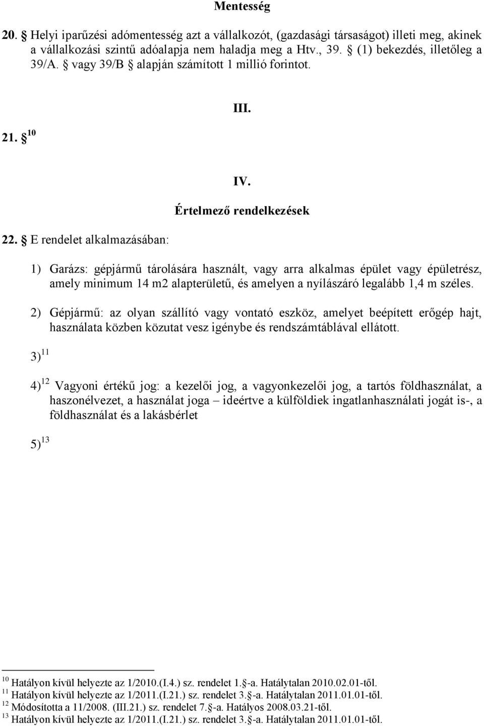 Értelmező rendelkezések 1) Garázs: gépjármű tárolására használt, vagy arra alkalmas épület vagy épületrész, amely minimum 14 m2 alapterületű, és amelyen a nyílászáró legalább 1,4 m széles.