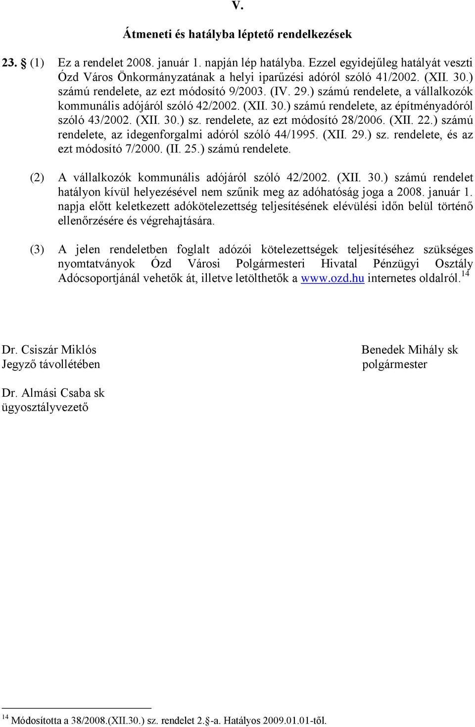 ) számú rendelete, a vállalkozók kommunális adójáról szóló 42/2002. (XII. 30.) számú rendelete, az építményadóról szóló 43/2002. (XII. 30.) sz. rendelete, az ezt módosító 28/2006. (XII. 22.