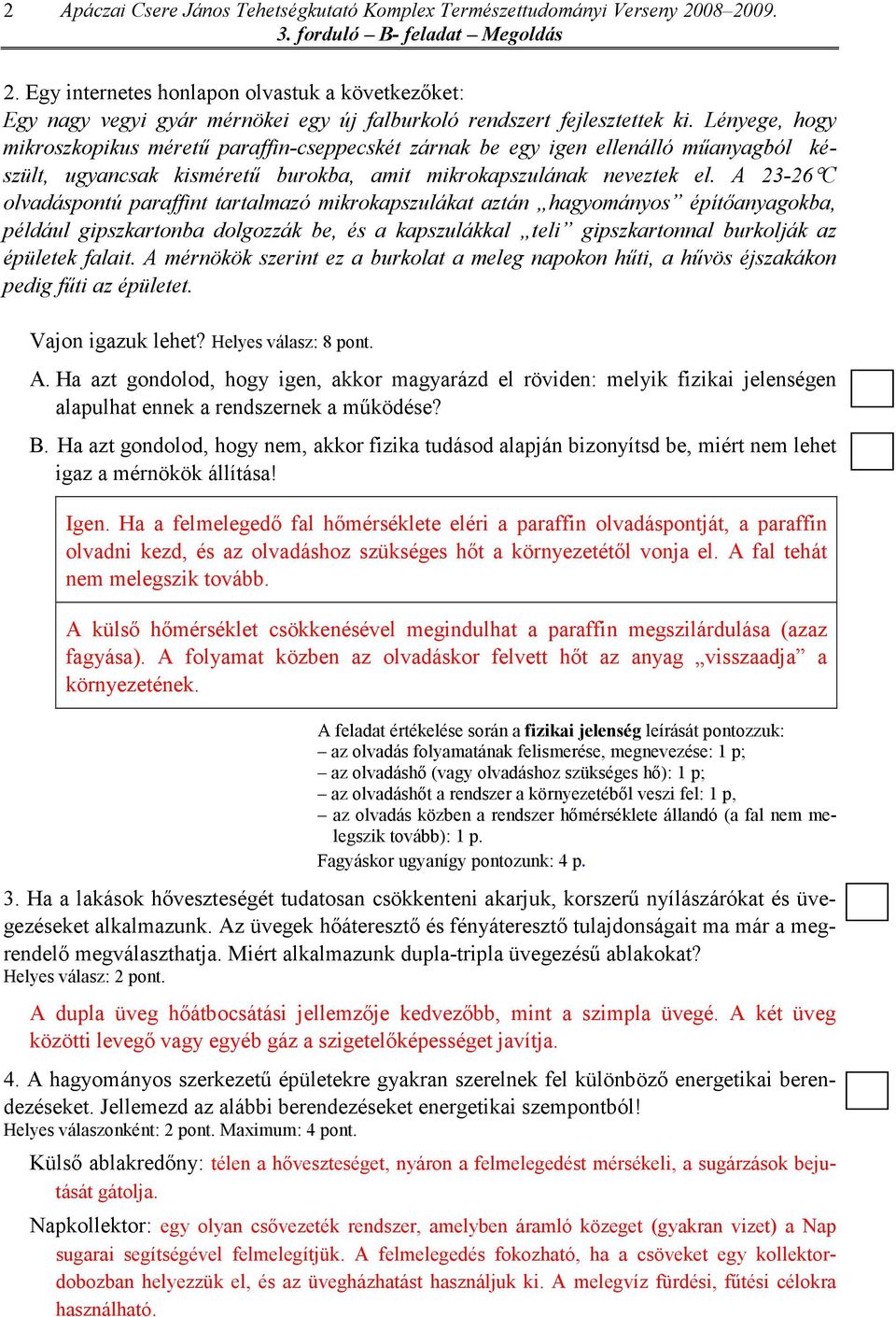 A 23-26 C olvadáspontú paraffint tartalmazó mikrokapszulákat aztán hagyományos építıanyagokba, például gipszkartonba dolgozzák be, és a kapszulákkal teli gipszkartonnal burkolják az épületek falait.