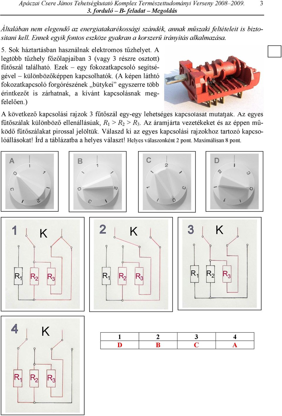 (A képen láthtó fokozatkapcsoló forgórészének bütykei egyszerre több érintkezıt is zárhatnak, a kívánt kapcsolásnak megfelelıen.