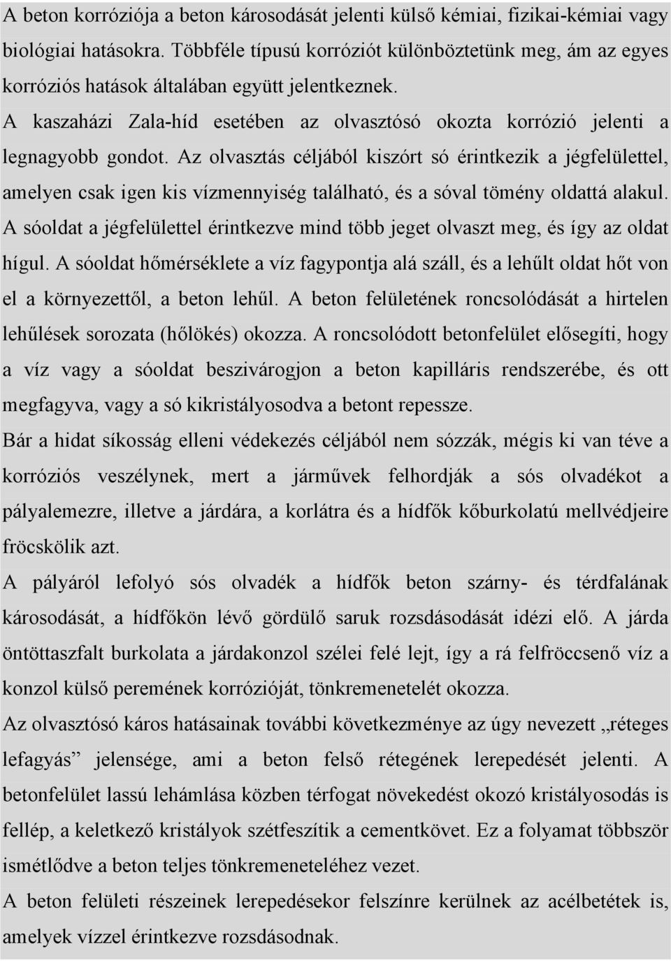 Az olvasztás céljából kiszórt só érintkezik a jégfelülettel, amelyen csak igen kis vízmennyiség található, és a sóval tömény oldattá alakul.