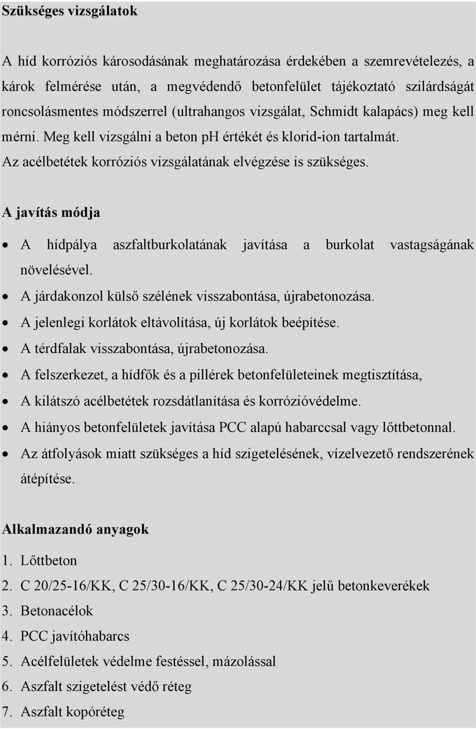 A javítás módja A hídpálya aszfaltburkolatának javítása a burkolat vastagságának növelésével. A járdakonzol külső szélének visszabontása, újrabetonozása.