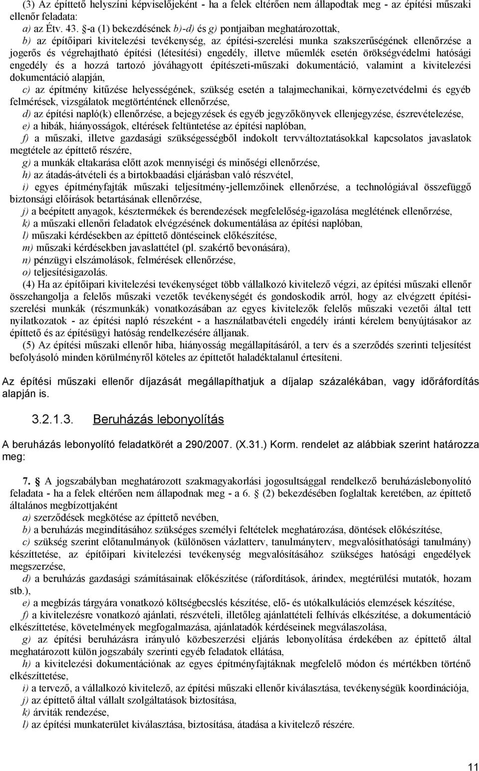 (létesítési) engedély, illetve műemlék esetén örökségvédelmi hatósági engedély és a hozzá tartozó jóváhagyott építészeti-műszaki dokumentáció, valamint a kivitelezési dokumentáció alapján, c) az