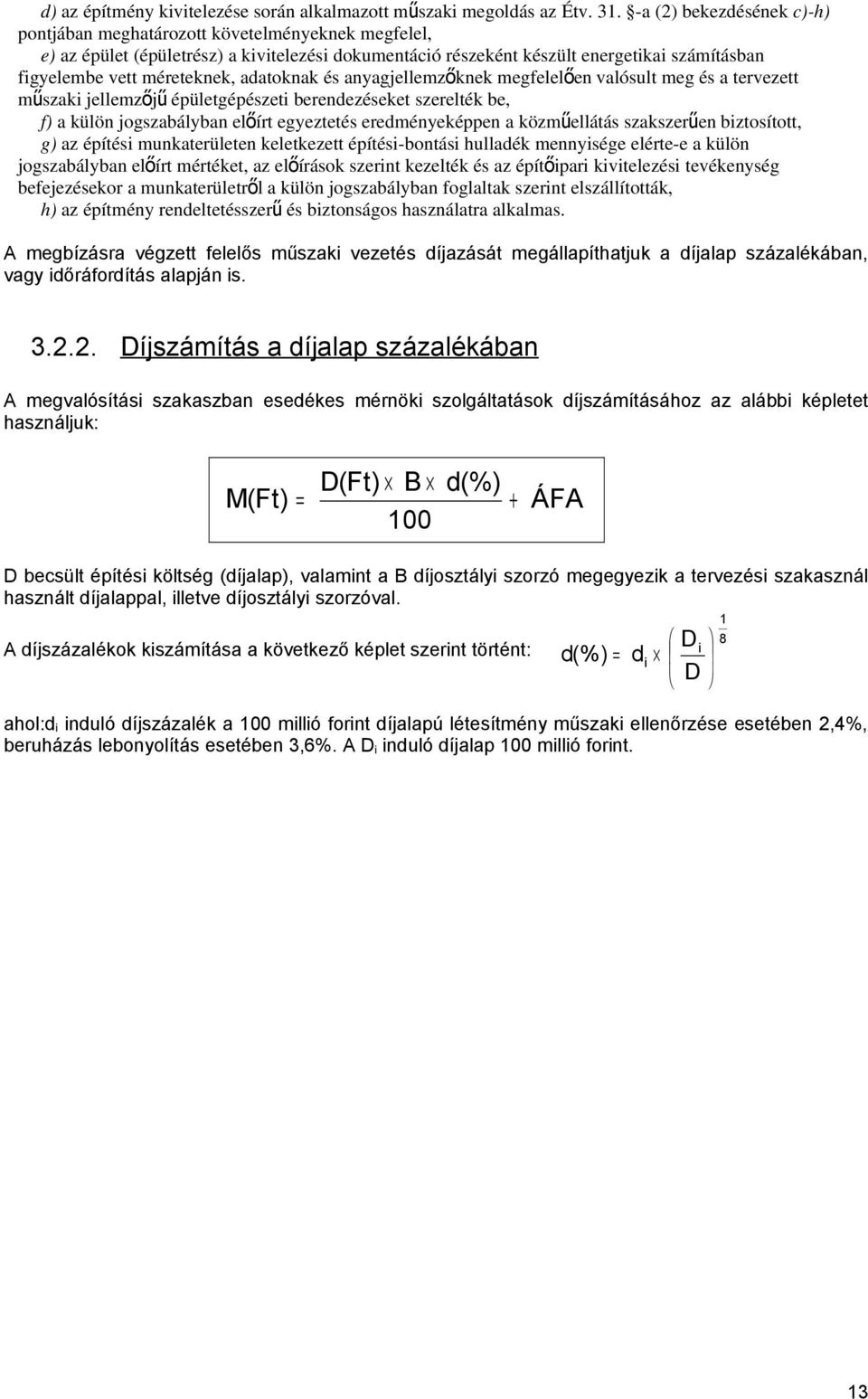 méreteknek, adatoknak és anyagjellemzőknek megfelelő en valósult meg és a tervezett műszaki jellemzőj ű épületgépészeti berendezéseket szerelték be, f) a külön jogszabályban előírt egyeztetés