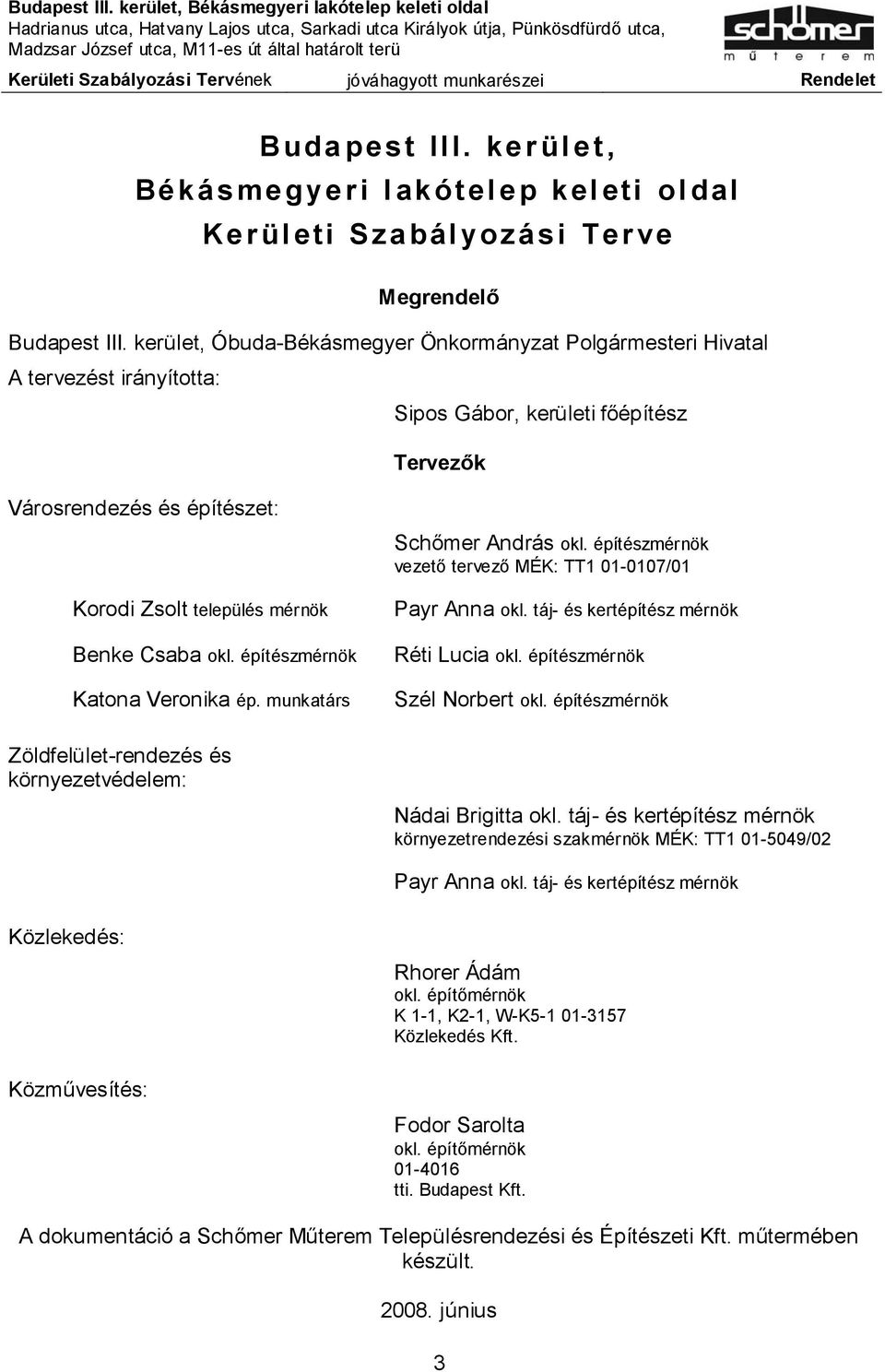 kerület, Óbuda-Békásmegyer Önkormányzat Polgármesteri Hivatal A tervezést irányította: Sipos Gábor, kerületi főépítész Városrendezés és építészet: Tervezők Schőmer András okl.