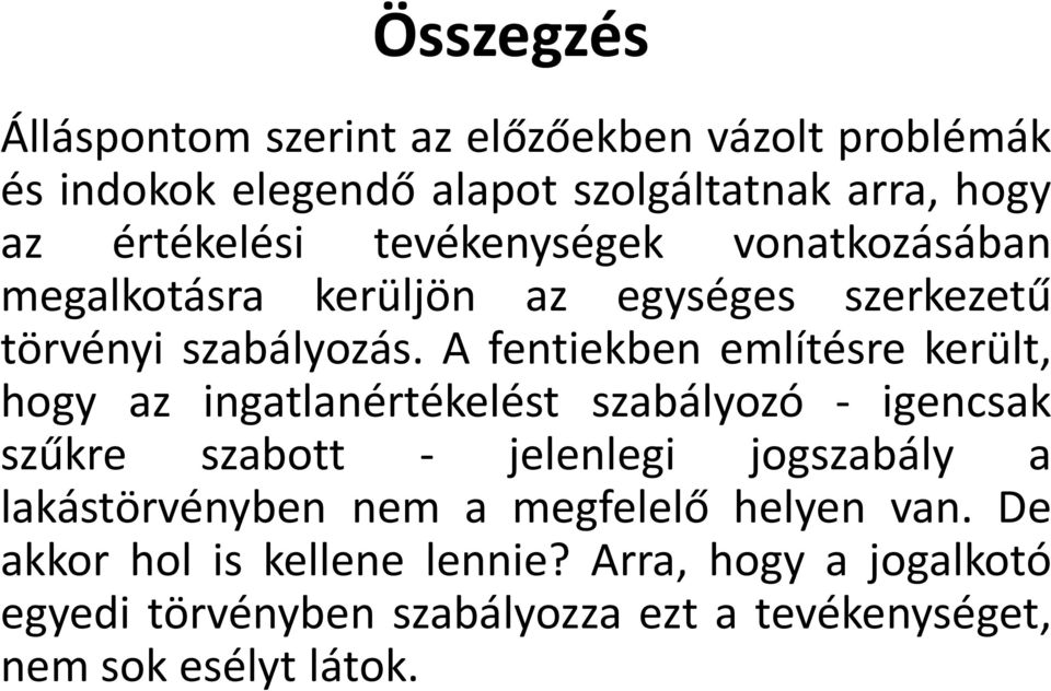 A fentiekben említésre került, hogy az ingatlanértékelést szabályozó - igencsak szűkre szabott - jelenlegi jogszabály a