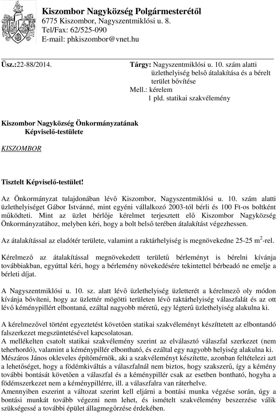 statikai szakvélemény Kiszombor Nagyközség Önkormányzatának Képviselő-testülete KISZOMBOR Tisztelt Képviselő-testület! Az Önkormányzat tulajdonában lévő Kiszombor, Nagyszentmiklósi u. 10.