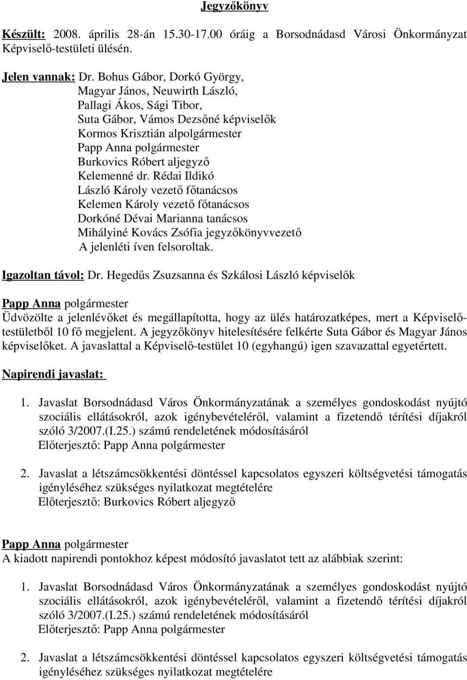 Rédai Ildikó László Károly vezető főtanácsos Kelemen Károly vezető főtanácsos Dorkóné Dévai Marianna tanácsos Mihályiné Kovács Zsófia jegyzőkönyvvezető A jelenléti íven felsoroltak.