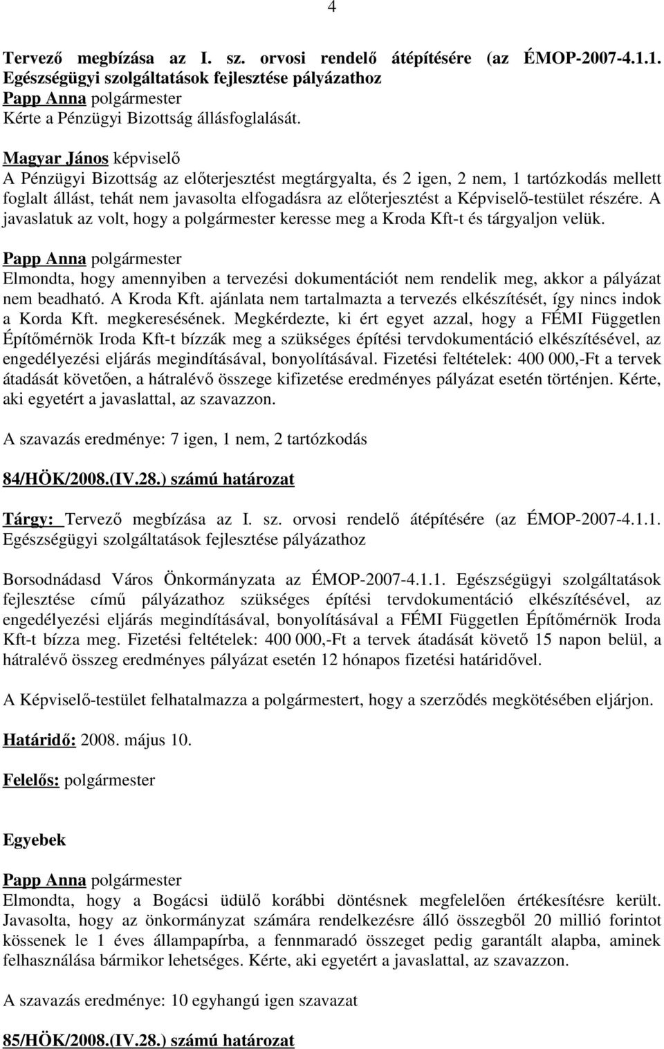 A javaslatuk az volt, hogy a polgármester keresse meg a Kroda Kft-t és tárgyaljon velük. Elmondta, hogy amennyiben a tervezési dokumentációt nem rendelik meg, akkor a pályázat nem beadható.