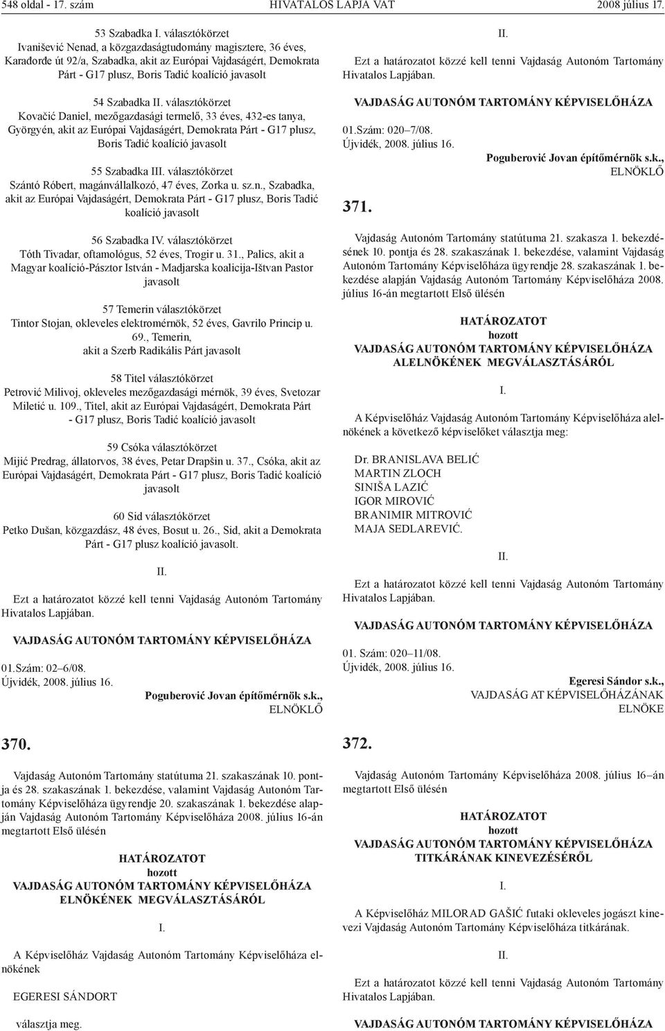 választókörzet Kovačić Daniel, mezőgazdasági termelő, 33 éves, 432-es tanya, Györgyén, akit az Európai Vajdaságért, Demokrata Párt - G17 plusz, 55 Szabadka II választókörzet Szántó Róbert,