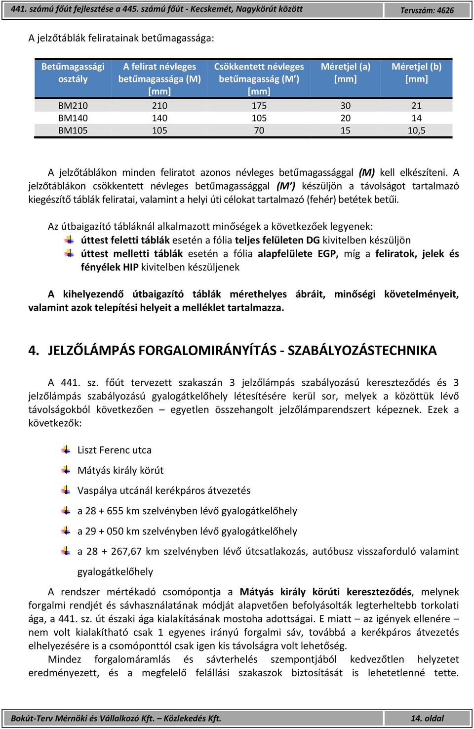 A jelzőtáblákon csökkentett névleges betűmagassággal (M ) készüljön a távolságot tartalmazó kiegészítő táblák feliratai, valamint a helyi úti célokat tartalmazó (fehér) betétek betűi.