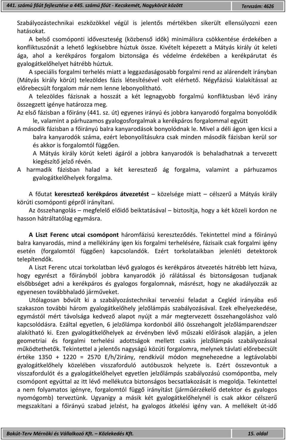 Kivételt képezett a Mátyás király út keleti ága, ahol a kerékpáros forgalom biztonsága és védelme érdekében a kerékpárutat és gyalogátkelőhelyet hátrébb húztuk.