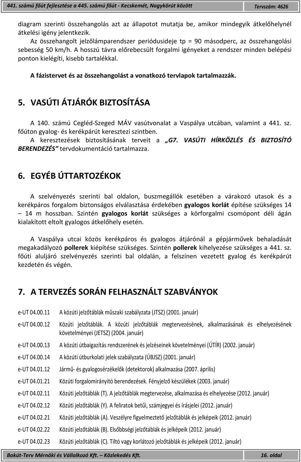 A hosszú távra előrebecsült forgalmi igényeket a rendszer minden belépési ponton kielégíti, kisebb tartalékkal. A fázistervet és az összehangolást a vonatkozó tervlapok tartalmazzák. 5.