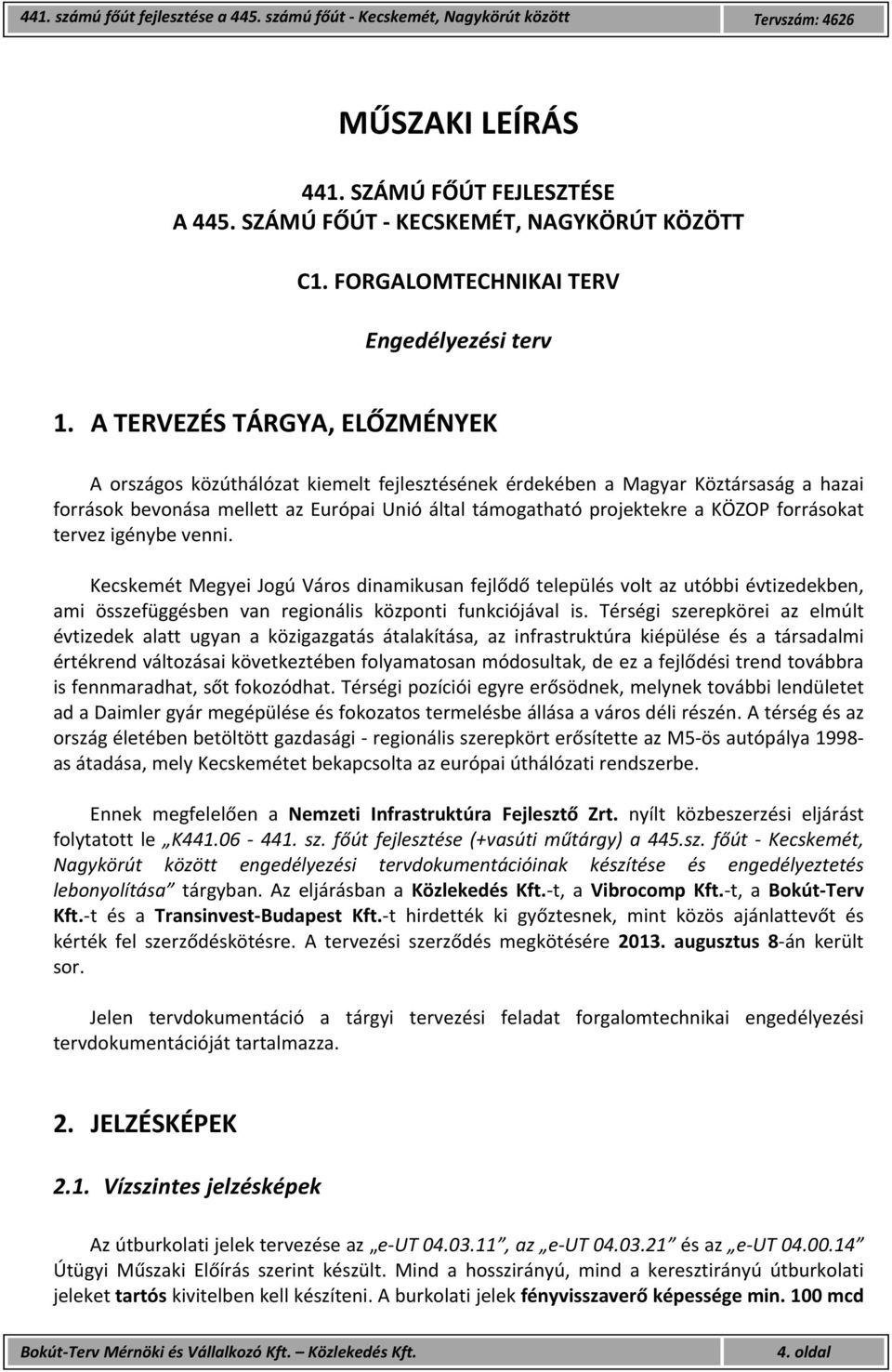 forrásokat tervez igénybe venni. Kecskemét Megyei Jogú Város dinamikusan fejlődő település volt az utóbbi évtizedekben, ami összefüggésben van regionális központi funkciójával is.