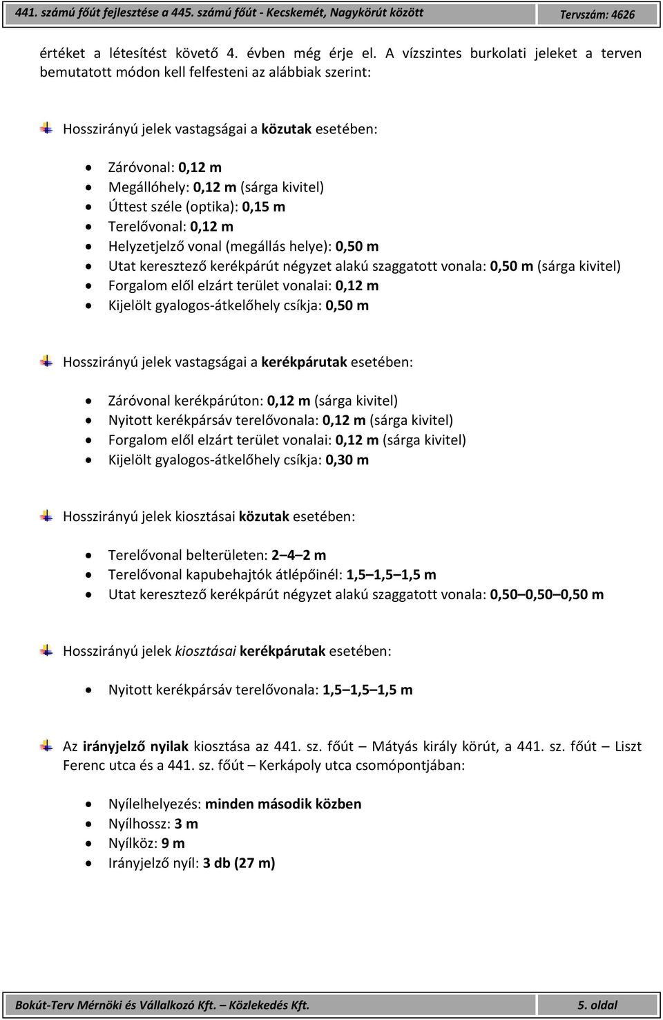 Úttest széle (optika): 0,15 m Terelővonal: 0,12 m Helyzetjelző vonal (megállás helye): 0,50 m Utat keresztező kerékpárút négyzet alakú szaggatott vonala: 0,50 m (sárga kivitel) Forgalom elől elzárt