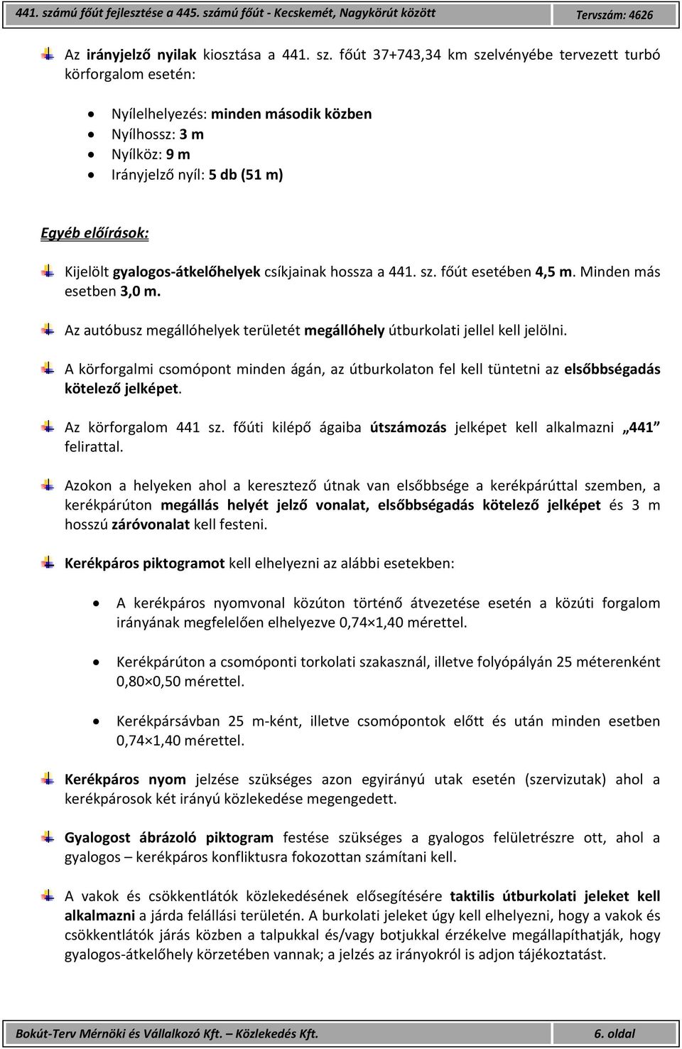 átkelőhelyek csíkjainak hossza a 441. sz. főút esetében 4,5 m. Minden más esetben 3,0 m. Az autóbusz megállóhelyek területét megállóhely útburkolati jellel kell jelölni.