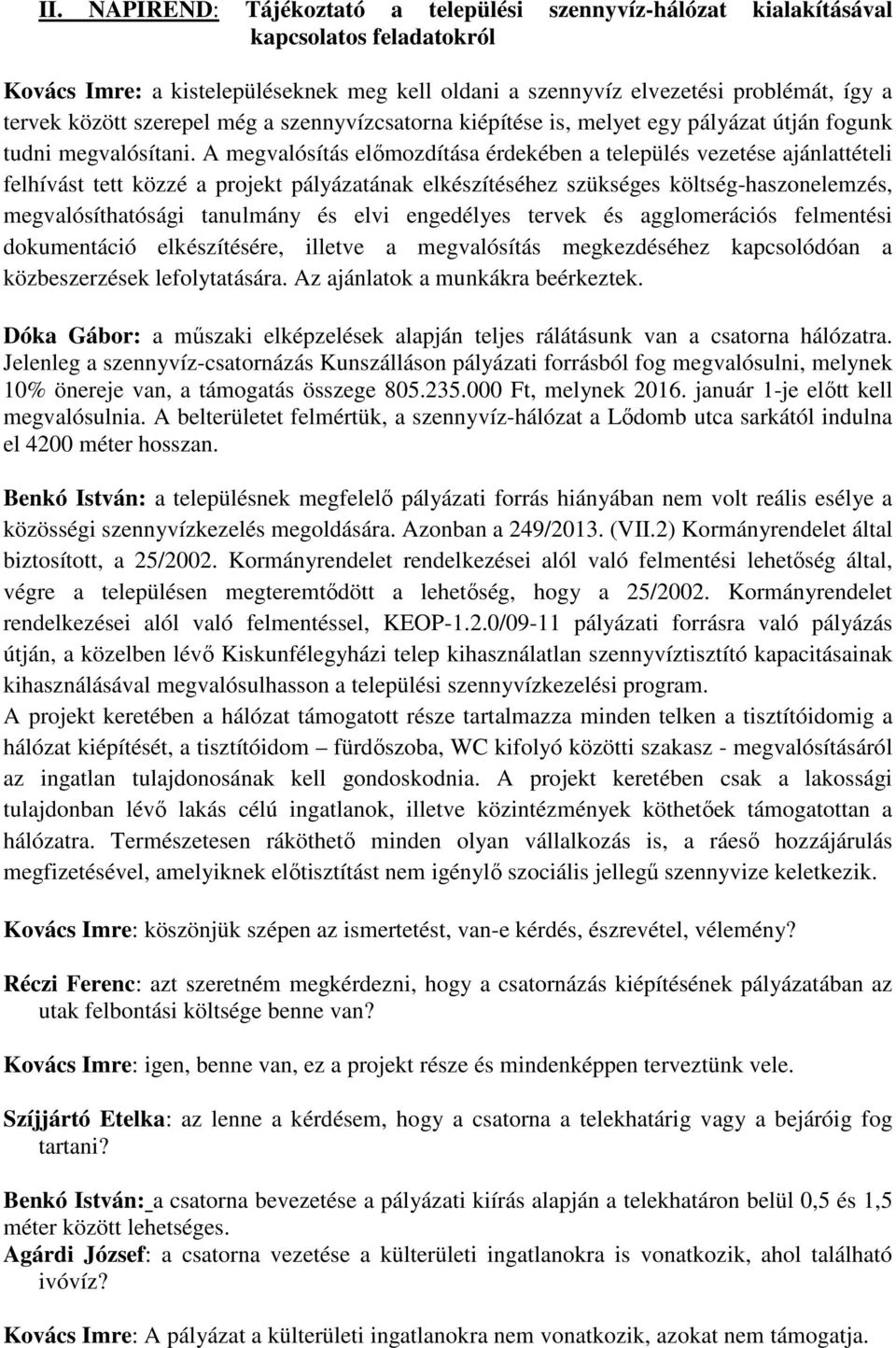 A megvalósítás előmozdítása érdekében a település vezetése ajánlattételi felhívást tett közzé a projekt pályázatának elkészítéséhez szükséges költség-haszonelemzés, megvalósíthatósági tanulmány és