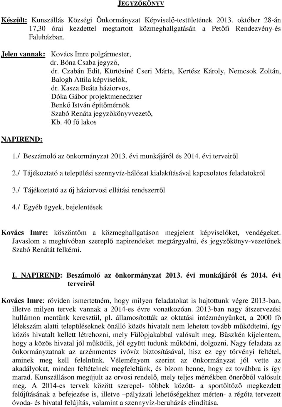 Kasza Beáta háziorvos, Dóka Gábor projektmenedzser Benkő István építőmérnök Szabó Renáta jegyzőkönyvvezető, Kb. 40 fő lakos NAPIREND: 1./ Beszámoló az önkormányzat 2013. évi munkájáról és 2014.