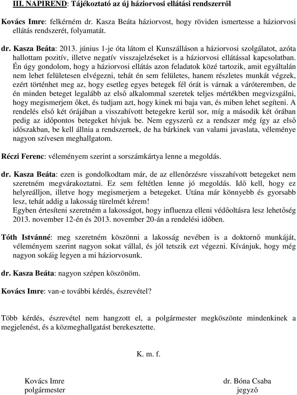 Én úgy gondolom, hogy a háziorvosi ellátás azon feladatok közé tartozik, amit egyáltalán nem lehet felületesen elvégezni, tehát én sem felületes, hanem részletes munkát végzek, ezért történhet meg