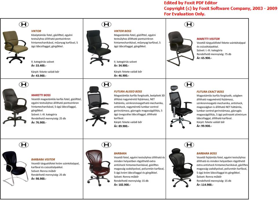 kategóriás szövet Ár: 34.900.- Kárpit: fekete valódi bőr Ár: 46.900.- MARETTI VISITOR Vezetői tárgyalófotel fekete szánkótalppal és csúszótalpakkal. Szövet: I.-III.