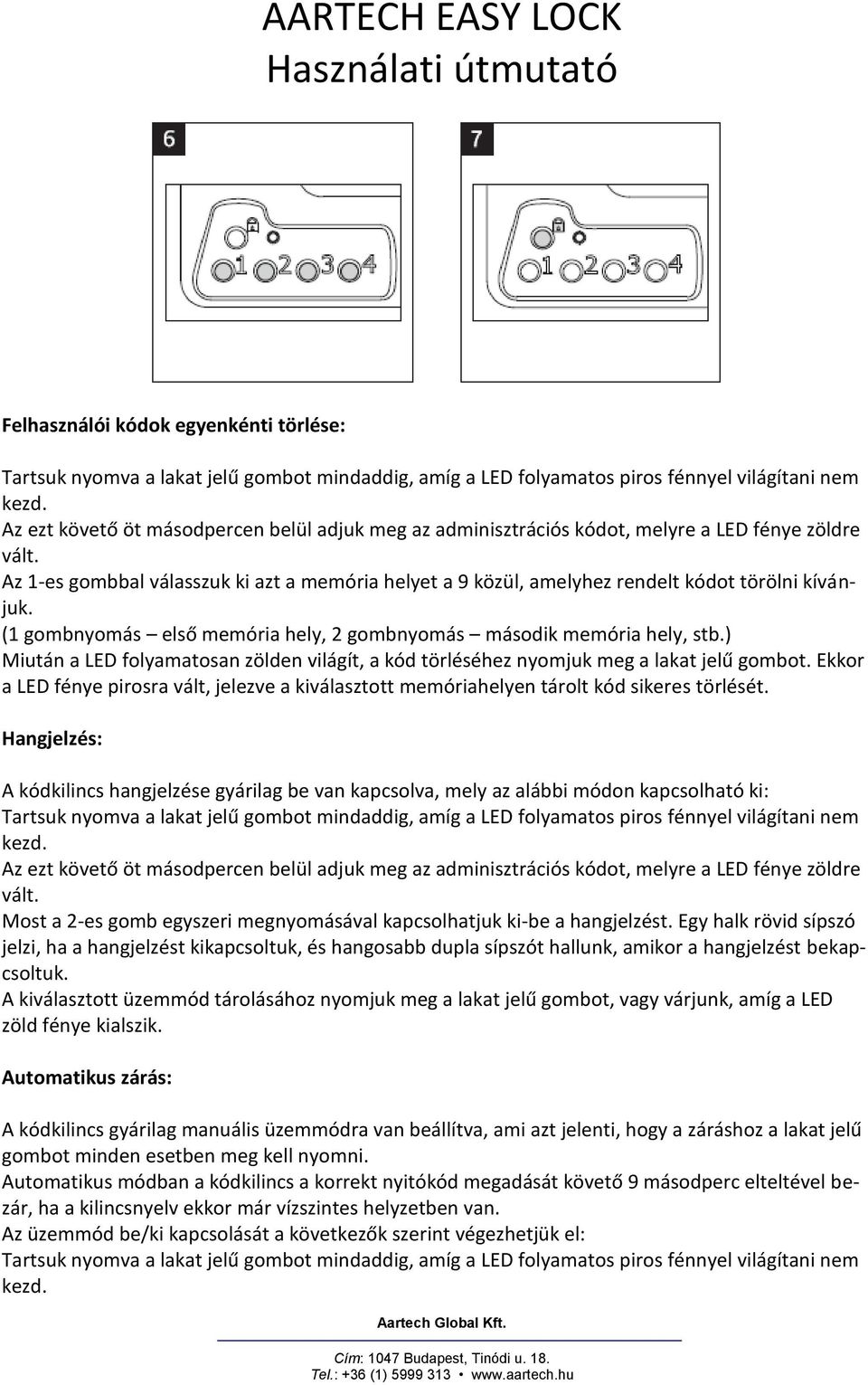 Ekkor a LED fénye pirosra vált, jelezve a kiválasztott memóriahelyen tárolt kód sikeres törlését.