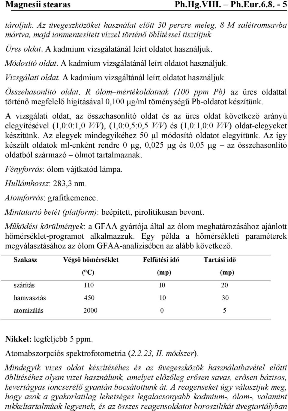 Összehasonlító oldat. R ólom mértékoldatnak (100 ppm Pb) az üres oldattal történő megfelelő hígításával 0,100 µg/ml töménységű Pb-oldatot készítünk.