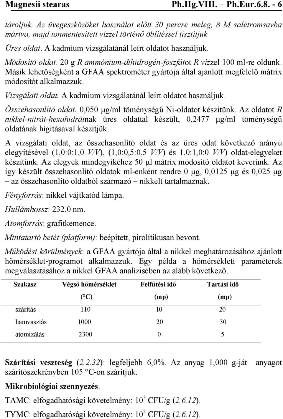 Másik lehetőségként a GFAA spektrométer gyártója által ajánlott megfelelő mátrix módosítót alkalmazzuk. Vizsgálati oldat. A kadmium vizsgálatánál leírt oldatot használjuk. Összehasonlító oldat.