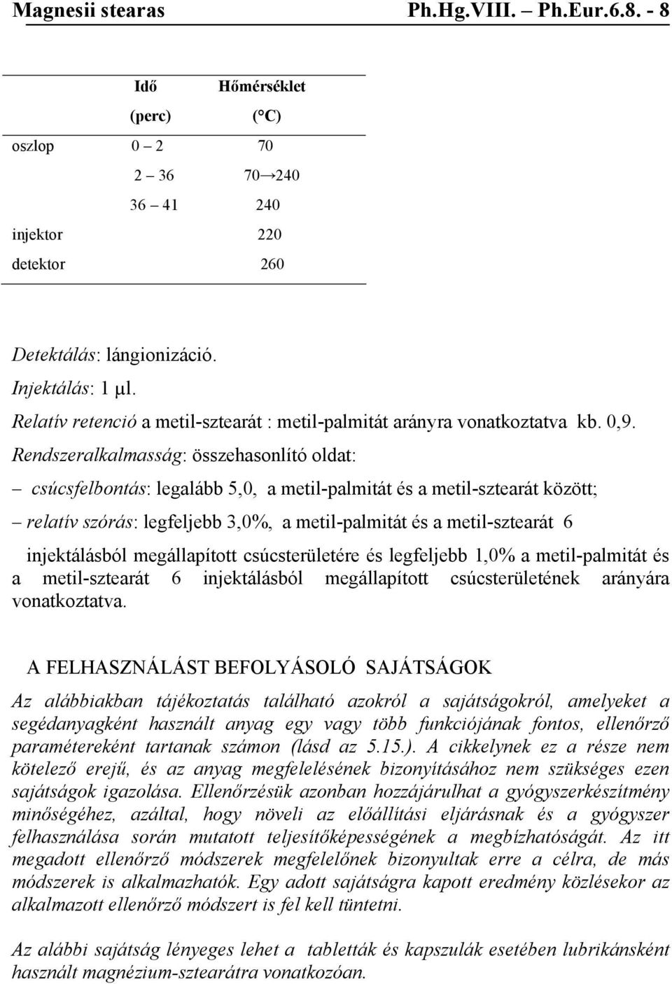 Rendszeralkalmasság: összehasonlító oldat: csúcsfelbontás: legalább 5,0, a metil-palmitát és a metil-sztearát között; relatív szórás: legfeljebb 3,0%, a metil-palmitát és a metil-sztearát 6