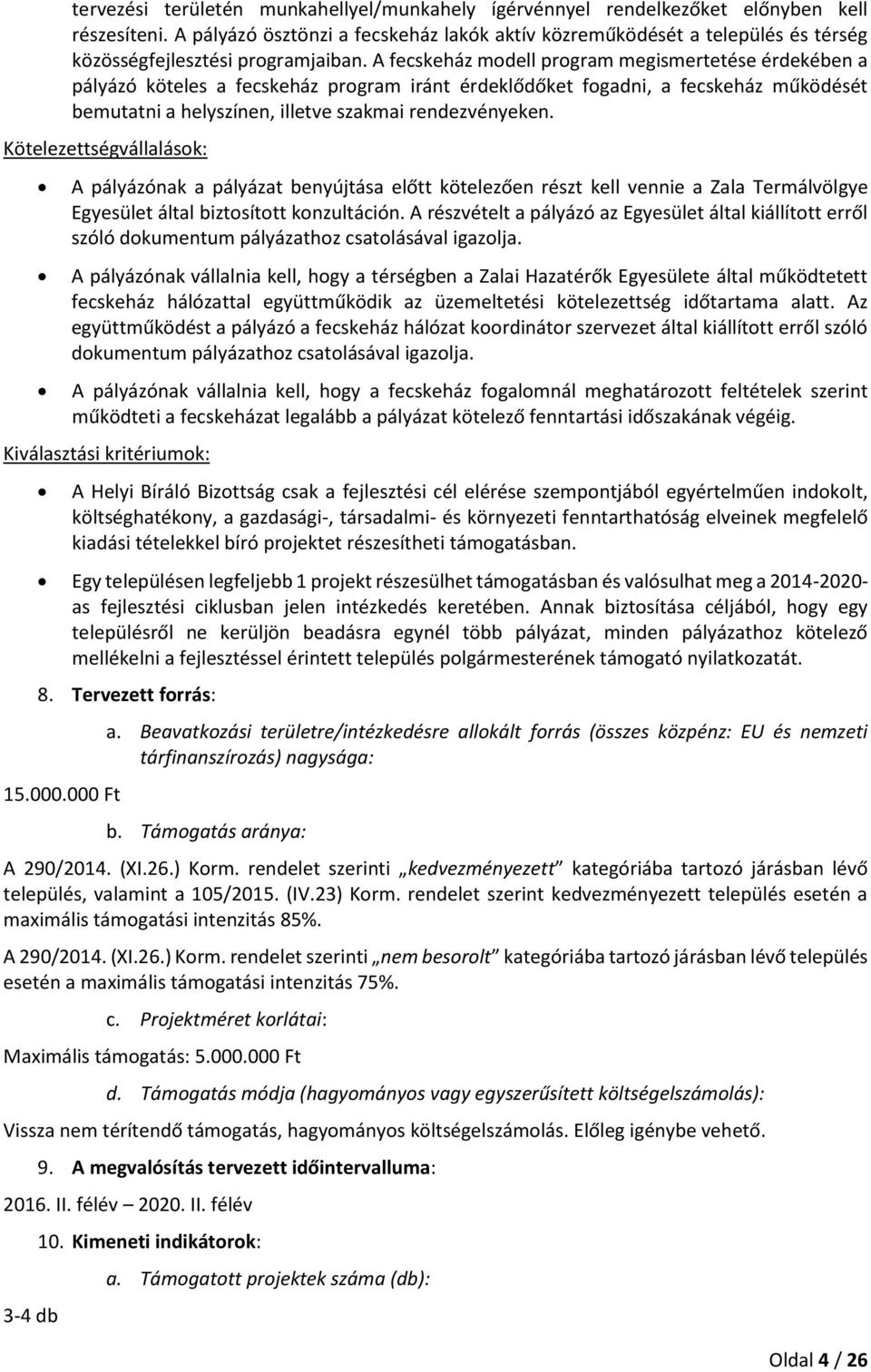 A fecskeház mdell prgram megismertetése érdekében a pályázó köteles a fecskeház prgram iránt érdeklődőket fgadni, a fecskeház működését bemutatni a helyszínen, illetve szakmai rendezvényeken.