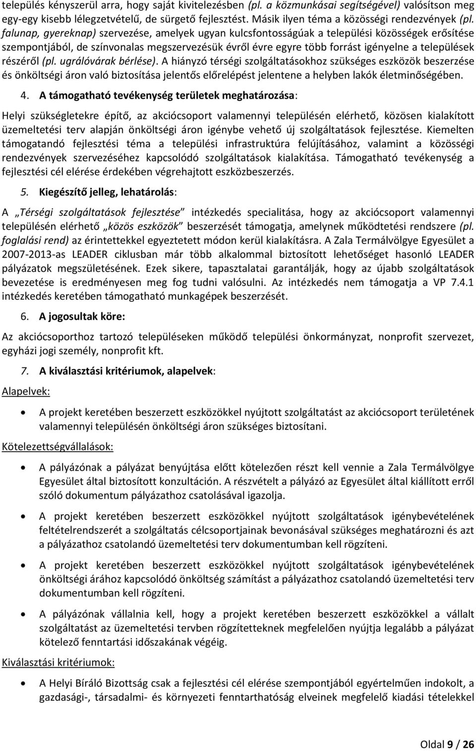 részéről (pl. ugrálóvárak bérlése). A hiányzó térségi szlgáltatáskhz szükséges eszközök beszerzése és önköltségi árn való biztsítása jelentős előrelépést jelentene a helyben lakók életminőségében. 4.