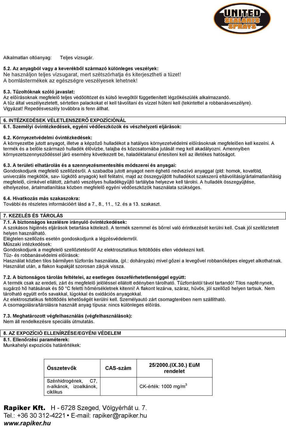 A tűz által veszélyeztetett, sértetlen palackokat el kell távolítani és vízzel hűteni kell (tekintettel a robbanásveszélyre). Vigyázat! Repedésveszély továbbra is fenn állhat. 6.