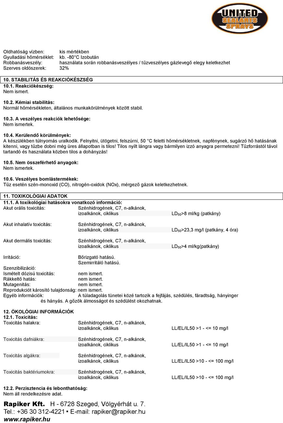 A veszélyes reakciók lehetősége: Nem ismertek. 10.4. Kerülendő körülmények: A készülékben túlnyomás uralkodik.