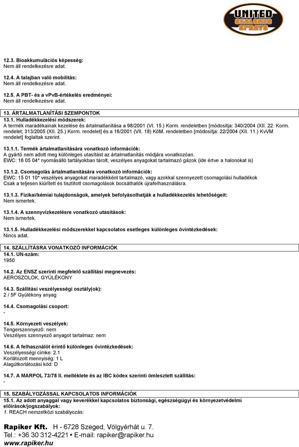 ) KvVM rendelet] foglaltak szerint. 13.1.1. Termék ártalmatlanítására vonatkozó információk: A gyártó nem adott meg különleges utasítást az ártalmatlanítás módjára vonatkozóan.