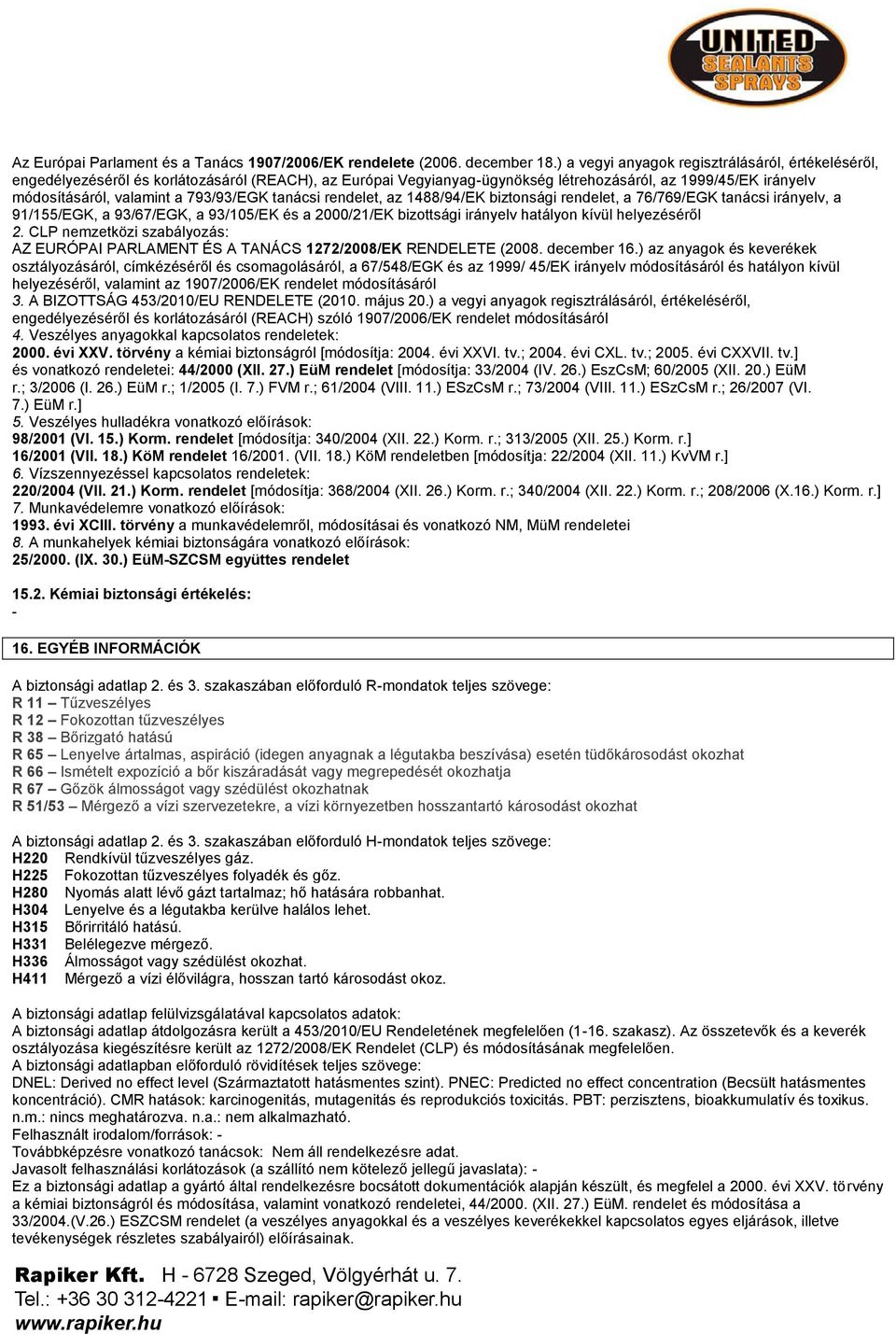 793/93/EGK tanácsi rendelet, az 1488/94/EK biztonsági rendelet, a 76/769/EGK tanácsi irányelv, a 91/155/EGK, a 93/67/EGK, a 93/105/EK és a 2000/21/EK bizottsági irányelv hatályon kívül helyezéséről 2.