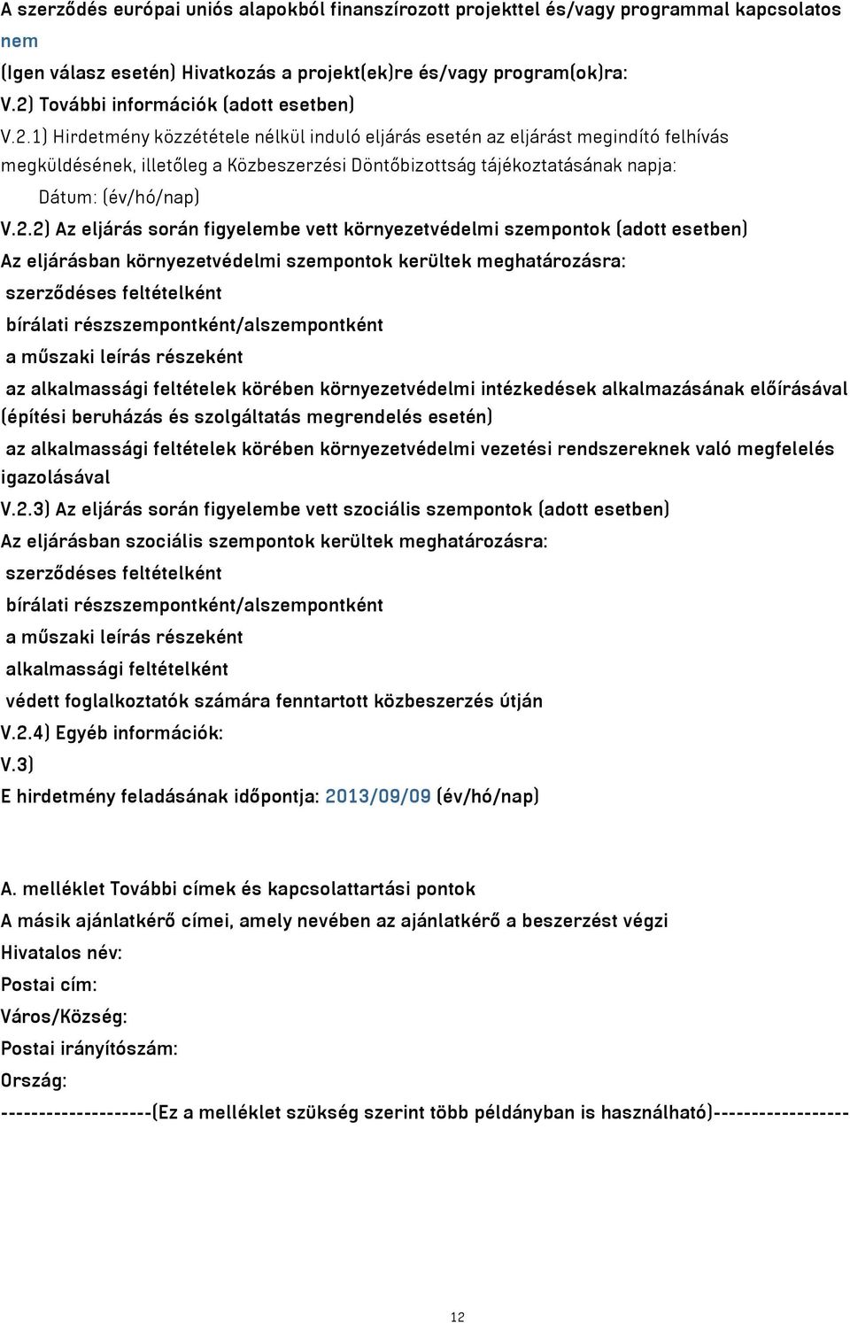 2.2) Az eljárás során figyelembe vett környezetvédelmi szempontok (adott esetben) Az eljárásban környezetvédelmi szempontok kerültek meghatározásra: szerződéses feltételként bírálati