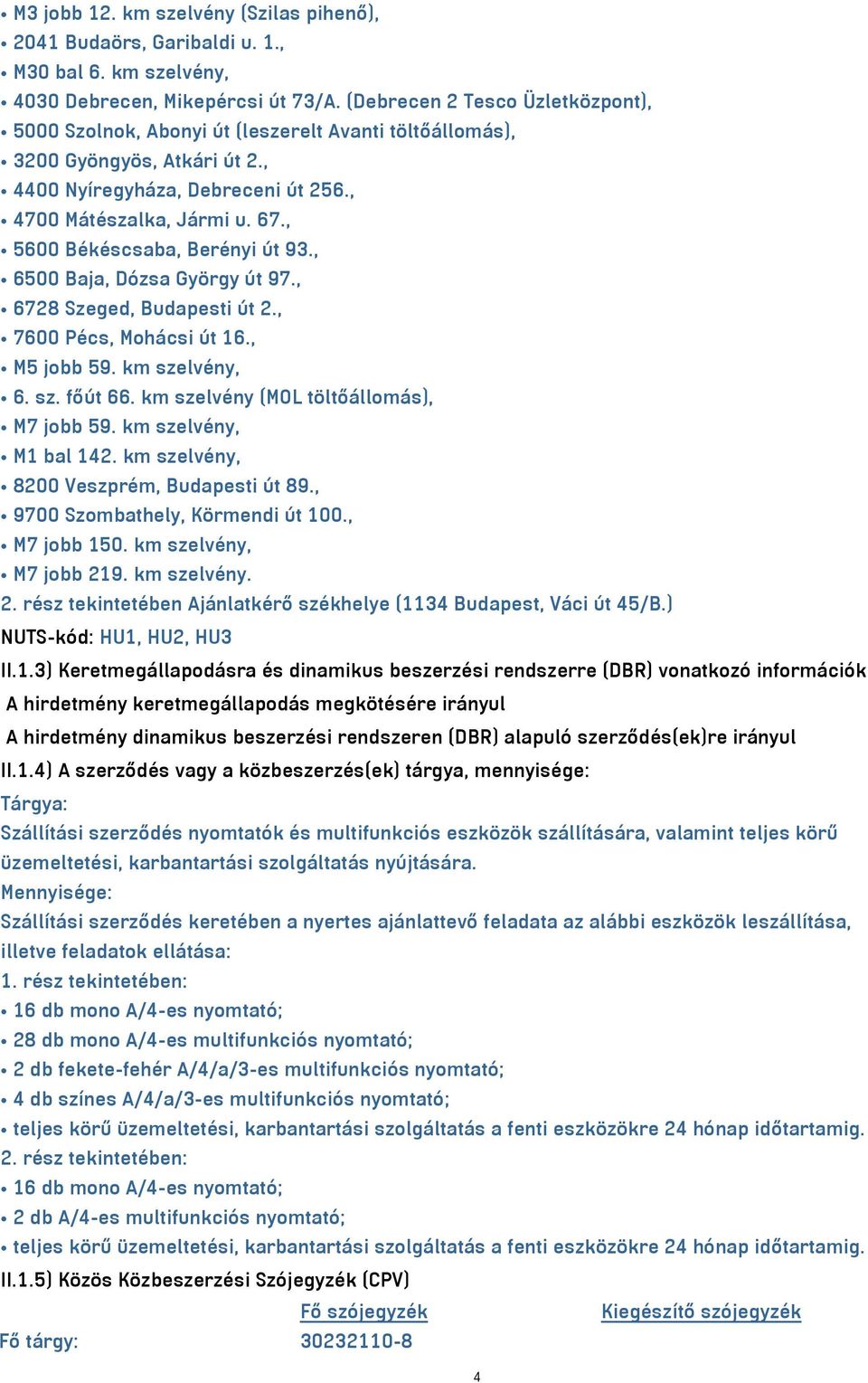 , 5600 Békéscsaba, Berényi út 93., 6500 Baja, Dózsa György út 97., 6728 Szeged, Budapesti út 2., 7600 Pécs, Mohácsi út 16., M5 jobb 59. km szelvény, 6. sz. főút 66.