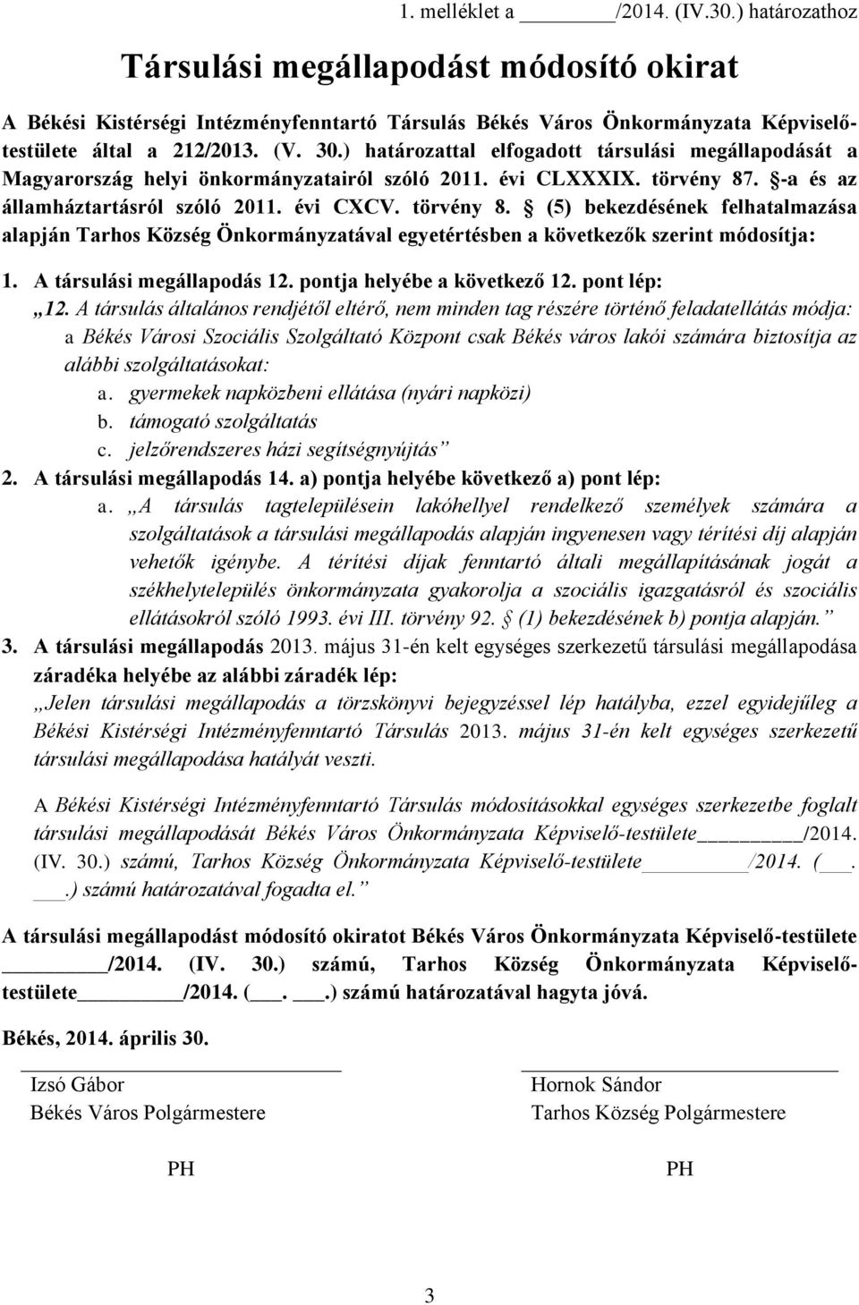 . -a és az államháztartásról szóló 2011. évi CXCV. törvény 8. (5) bekezdésének felhatalmazása alapján Tarhos Község Önkormányzatával egyetértésben a következők szerint módosítja: 1.