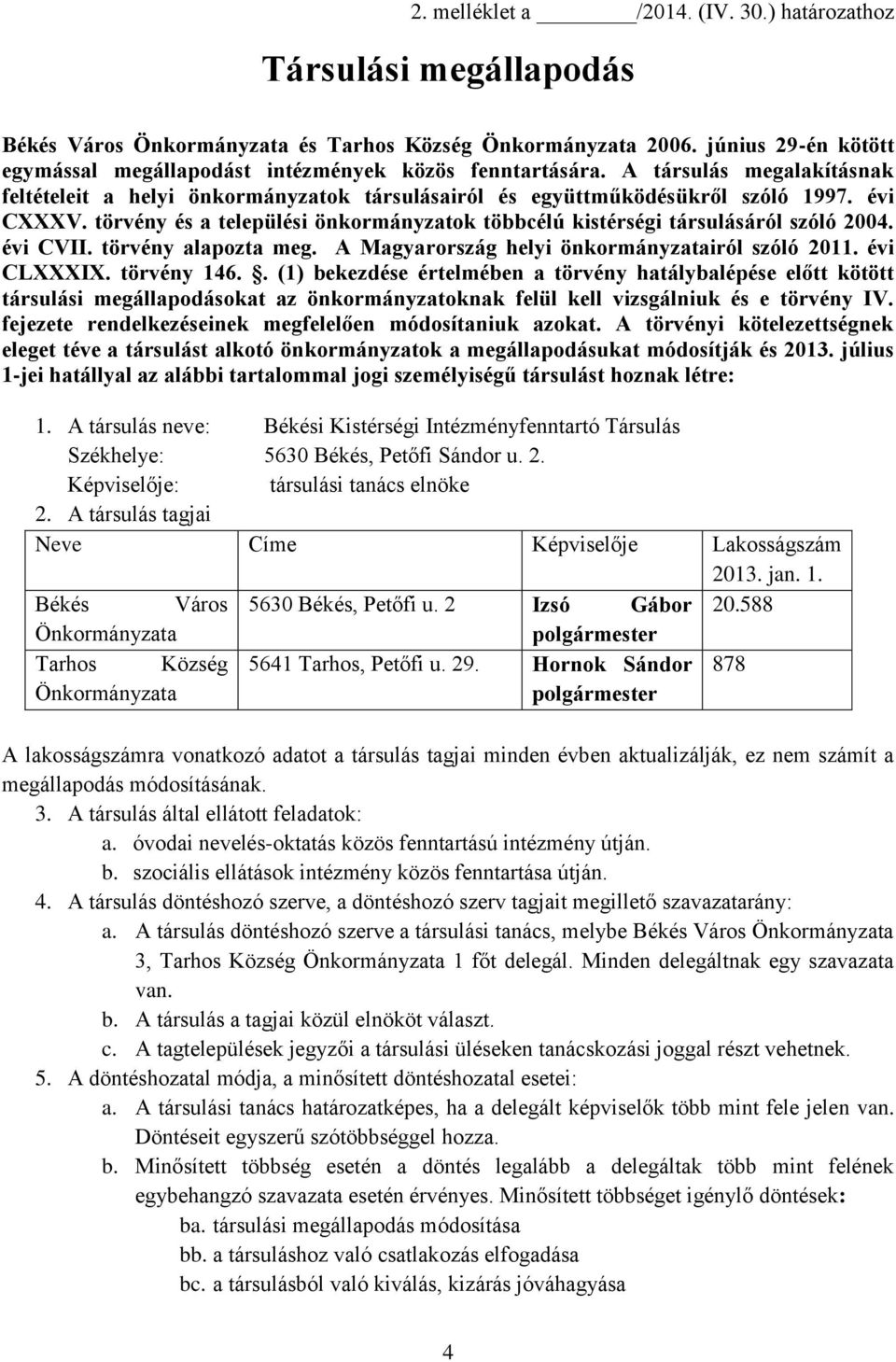 törvény és a települési önkormányzatok többcélú kistérségi társulásáról szóló 2004. évi CVII. törvény alapozta meg. A Magyarország helyi önkormányzatairól szóló 2011. évi CLXXXIX. törvény 146.