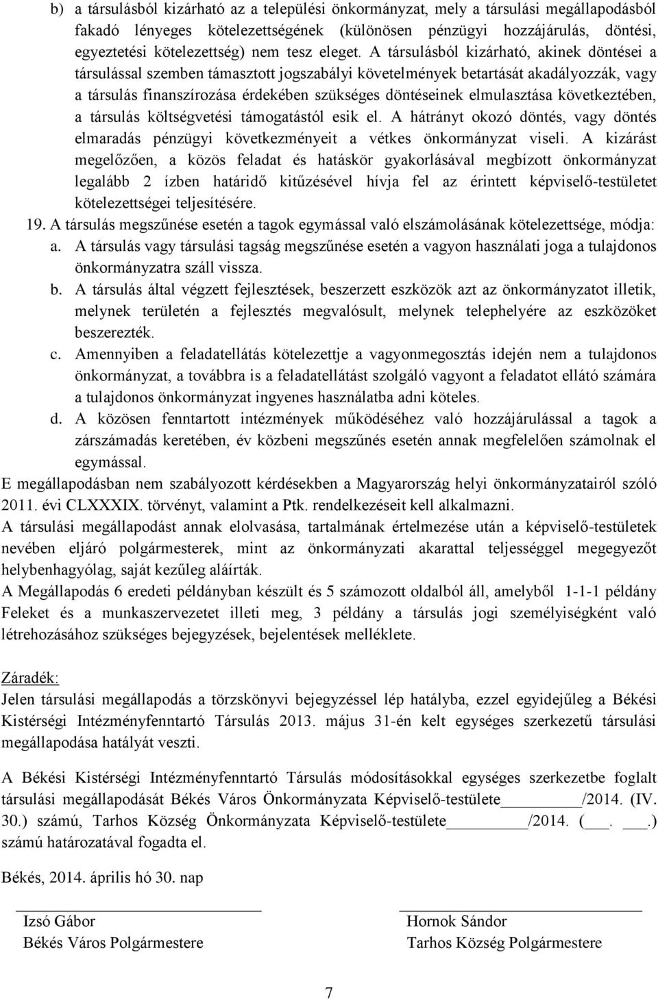 A társulásból kizárható, akinek döntései a társulással szemben támasztott jogszabályi követelmények betartását akadályozzák, vagy a társulás finanszírozása érdekében szükséges döntéseinek