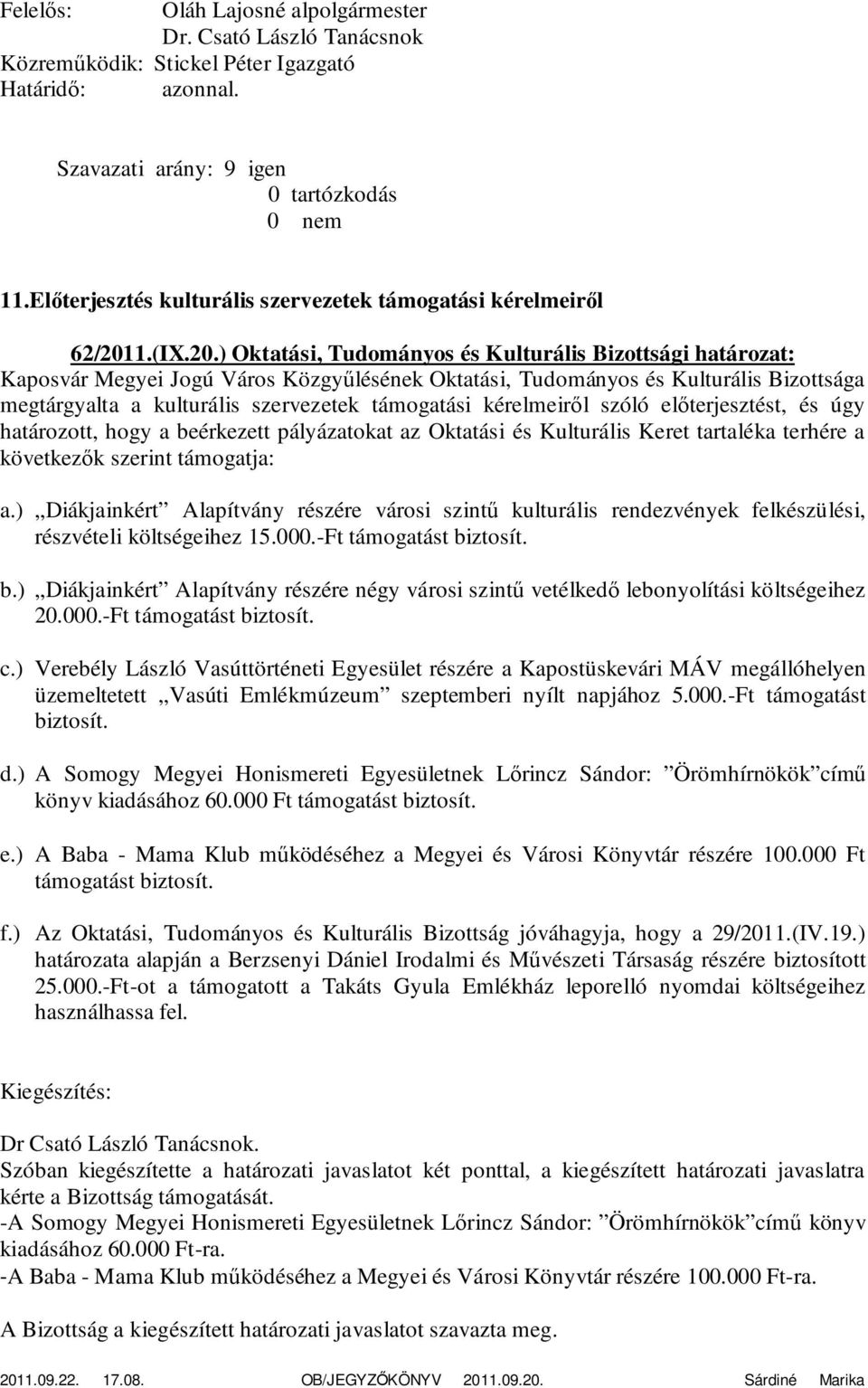 ) Oktatási, Tudományos és Kulturális Bizottsági határozat: Bizottsága megtárgyalta a kulturális szervezetek támogatási kérelmeiről szóló előterjesztést, és úgy határozott, hogy a beérkezett