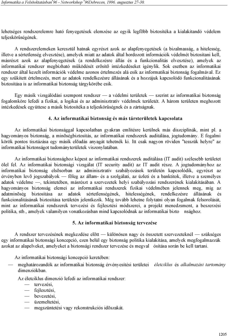 biztosítani kell, másrészt azok az alapfenyegetések (a rendelkezésre állás és a funkcionalitás elvesztése), amelyek az informatikai rendszer megbízható mûködését erõsítõ intézkedéseket igénylik.