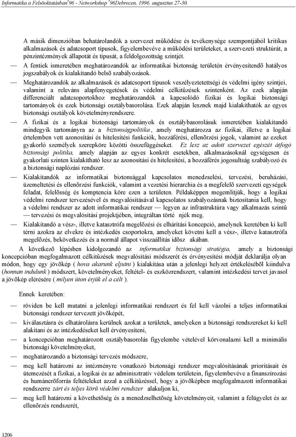 A fentiek ismeretében meghatározandók az informatikai biztonság területén érvényesítendõ hatályos jogszabályok és kialakítandó belsõ szabályozások.