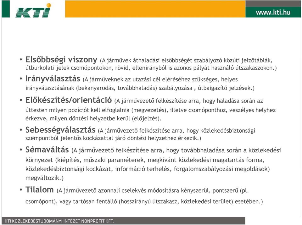 ) Előkészítés/orientáció (A járművezető felkészítése arra, hogy haladása során az úttesten milyen pozíciót kell elfoglalnia (megvezetés), illetve csomóponthoz, veszélyes helyhez érkezve, milyen