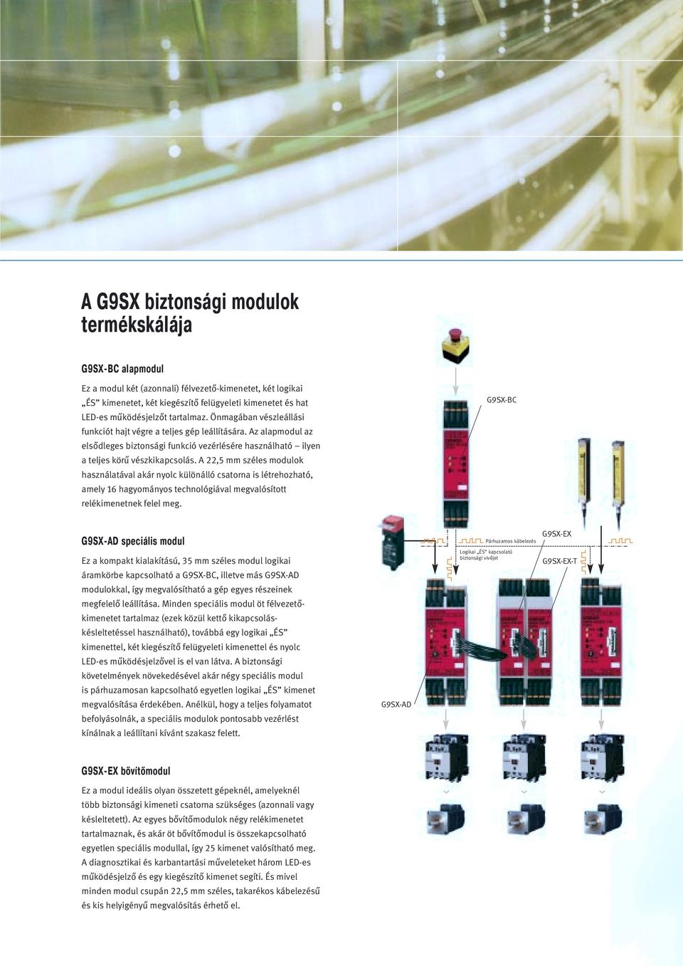 A,5 mm széles modulok használatávalakár nyolc különálló csatorna is létrehozható, amely 16 hagyományos technológiával megvalósított relékimenetnek felel meg.