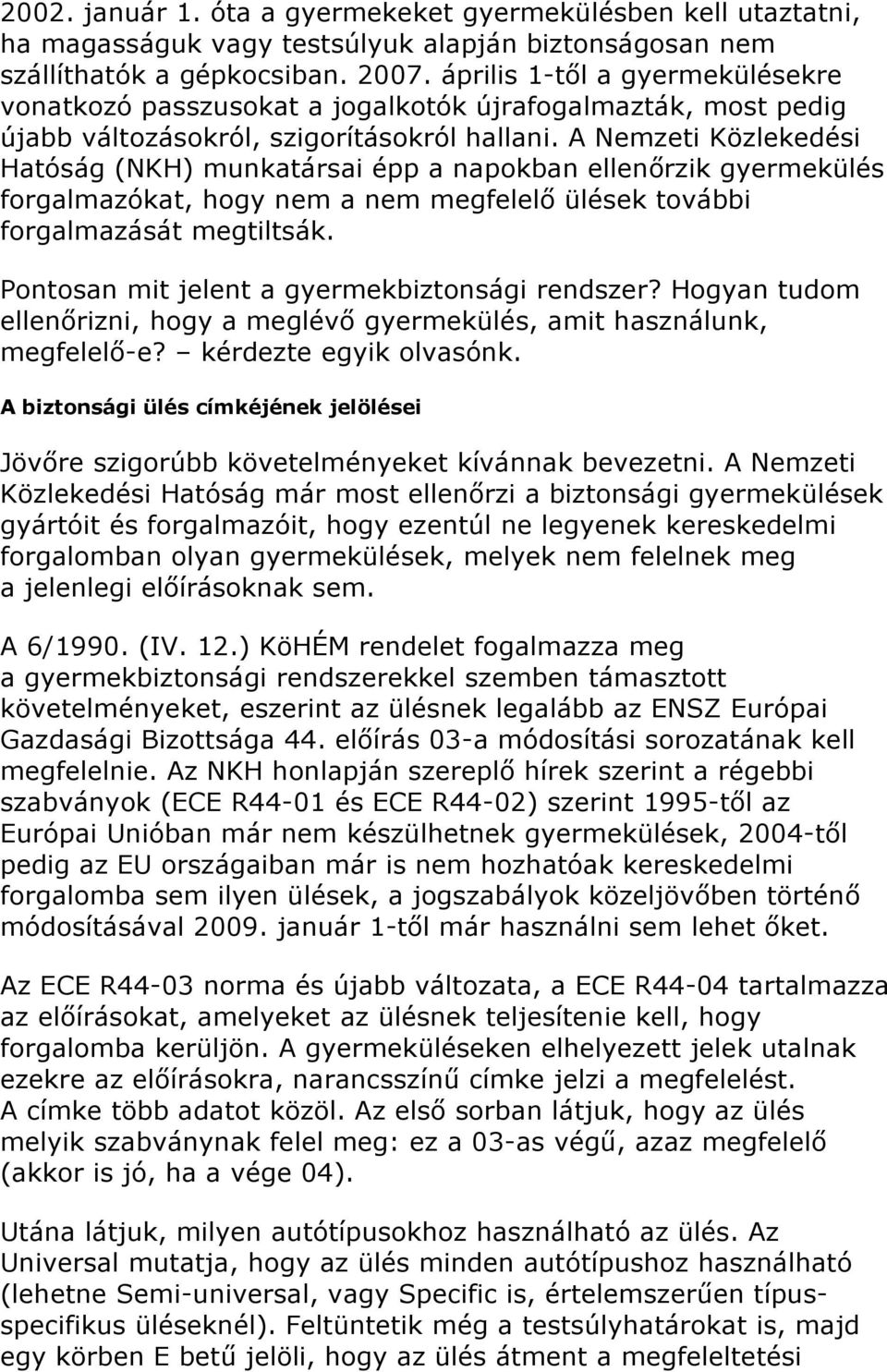 A Nemzeti Közlekedési Hatóság (NKH) munkatársai épp a napokban ellenőrzik gyermekülés forgalmazókat, hogy nem a nem megfelelő ülések további forgalmazását megtiltsák.