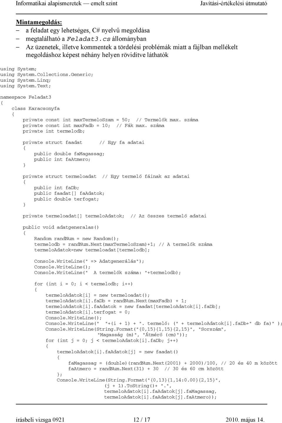Generic; using System.Linq; using System.Text; namespace Feladat3 class Karacsonyfa private const int maxtermeloszam = 50; // Termelők max. száma private const int maxfadb = 10; // Fák max.