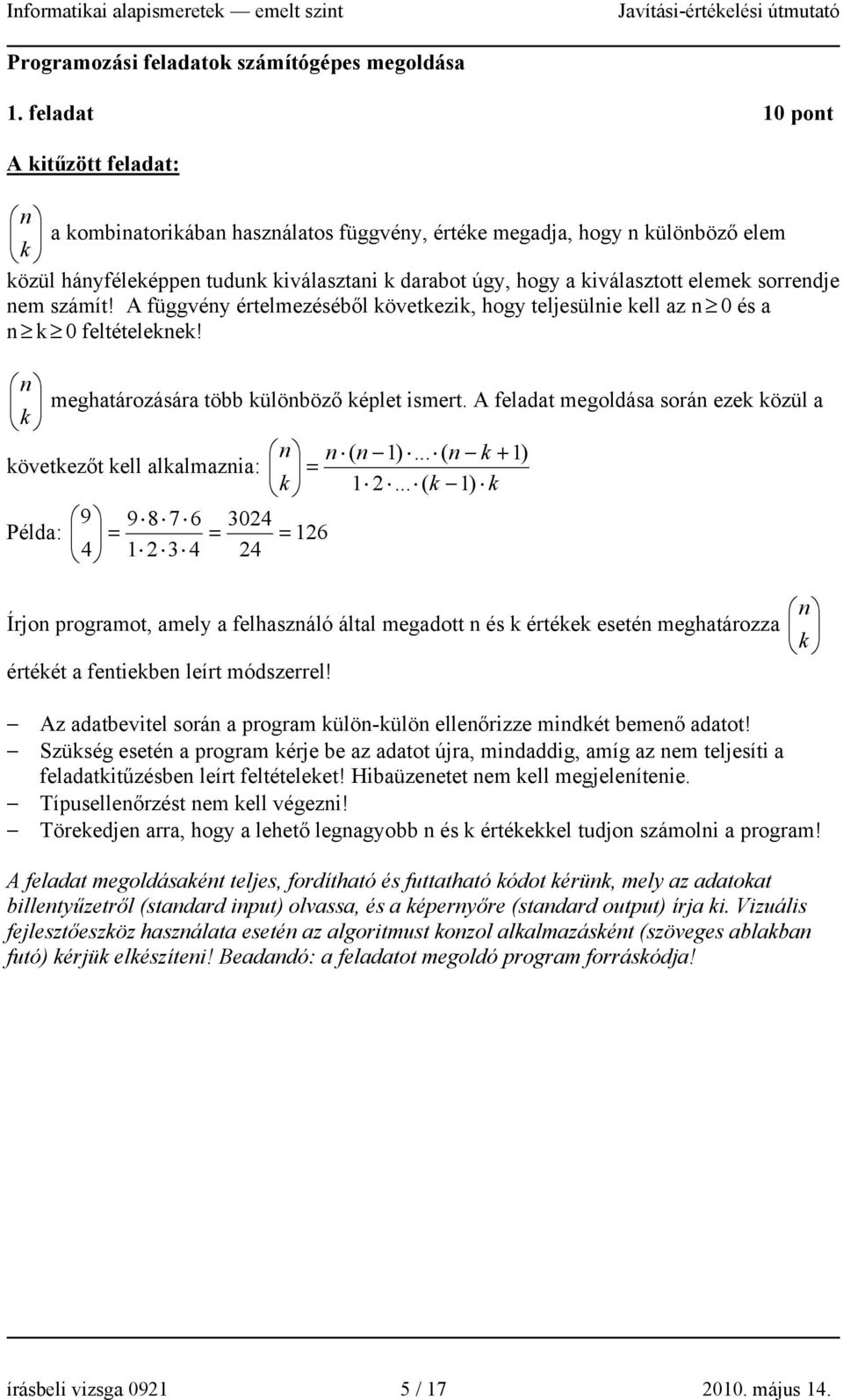 elemek sorrendje nem számít! A függvény értelmezéséből következik, hogy teljesülnie kell az n 0 és a n k 0 feltételeknek! n meghatározására több különböző képlet ismert.