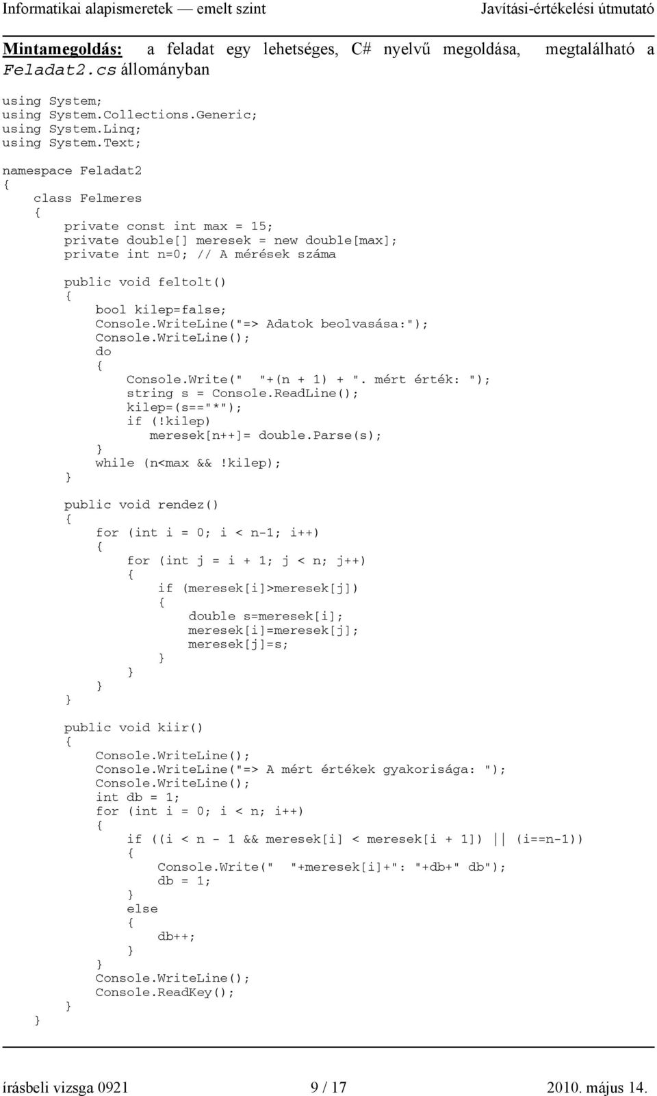 WriteLine("=> Adatok beolvasása:"); Console.WriteLine(); do Console.Write(" "+(n + 1) + ". mért érték: "); string s = Console.ReadLine(); kilep=(s=="*"); if (!kilep) meresek[n++]= double.