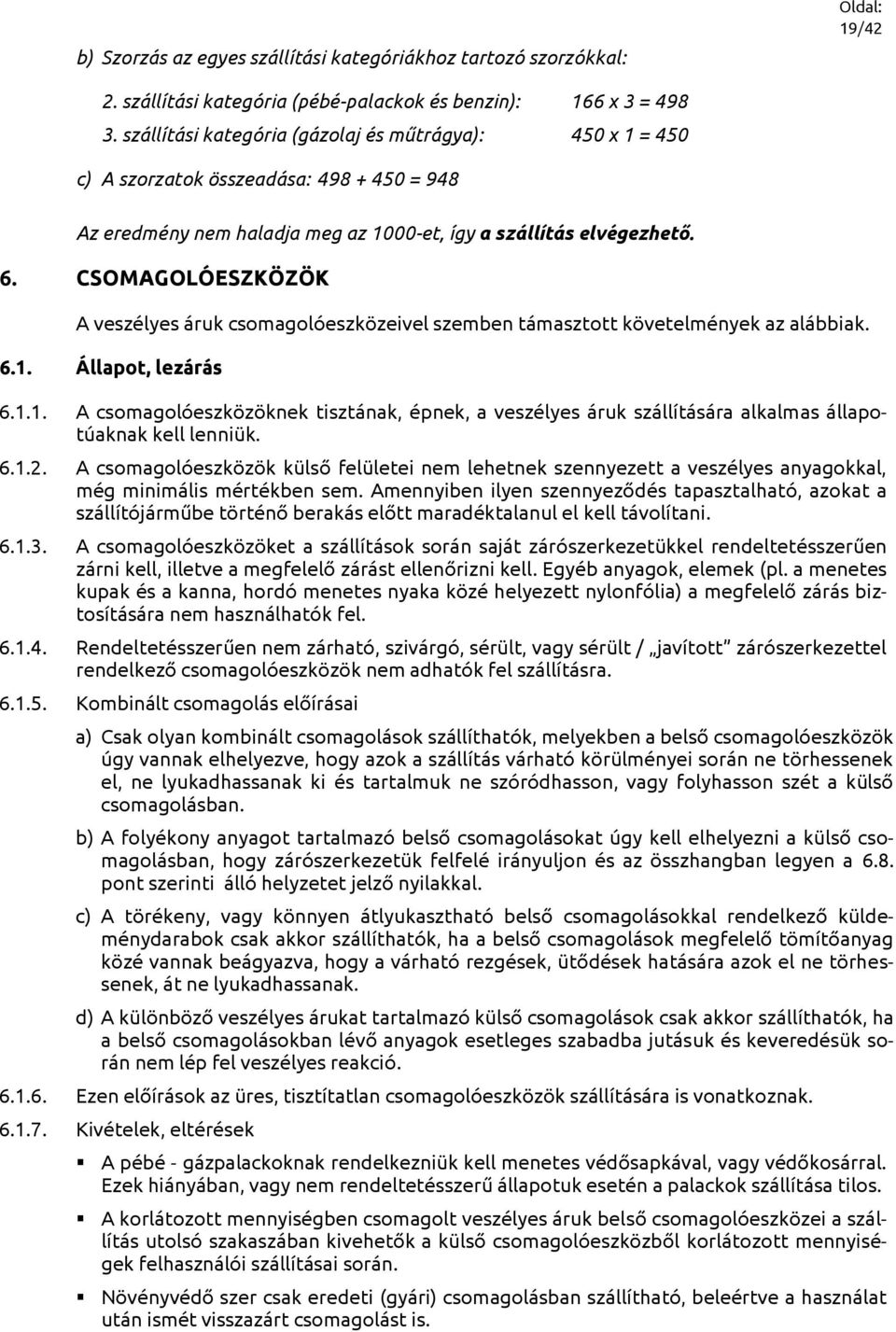 CSOMAGOLÓESZKÖZÖK A veszélyes áruk csomagolóeszközeivel szemben támasztott követelmények az alábbiak. 6.1.