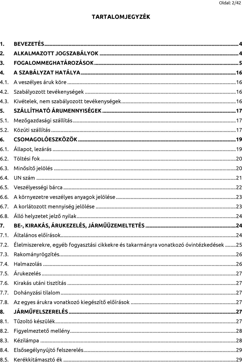 .. 19 6.2. Töltési fok... 20 6.3. Minősítő jelölés... 20 6.4. UN szám... 21 6.5. Veszélyességi bárca... 22 6.6. A környezetre veszélyes anyagok jelölése... 23 6.7. A korlátozott mennyiség jelölése.